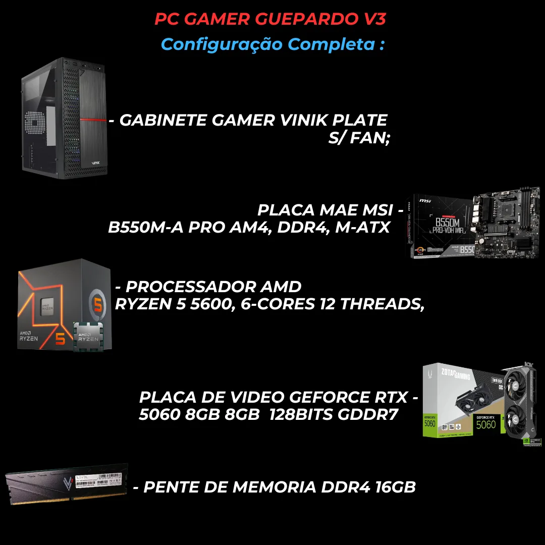 PC GAMER GUEPARDO V3 AMD RYZEN 7 5700, GEFORCE RTX 5060 8GB, B550 PRO, 16GB DDR4, SSD 1 TERA, FONTE 650W 80PLUS, VINIK PLATE